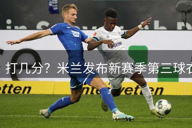 打几分？米兰发布新赛季第三球衣：经典红黑配色，气质沉稳冷峻